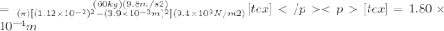 = \frac{(60 kg)(9.8 m/s2 )}{(\pi)[( 1.12\times 10^{-2})^2 - (3.9\times 10^{-3} m)^2] (9.4\times 10^9 N/m2 )}[tex]                   [tex]= 1.80\times 10^{-4} m
