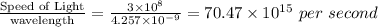\frac{\textrm{Speed of Light}}{\textrm{wavelength}}=\frac{3\times 10^8}{4.257\times 10^{-9}}= 70.47\times 10^{15} \ per\ second