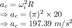 a_c=\omega_i^2R\\\Rightarrow a_c=(\pi)^2\times 20\\\Rightarrow a_c=197.39\ m/s^2