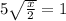 5 \sqrt{ \frac{x}{2} } = 1