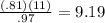 \frac{(.81)(11)}{.97}=9.19