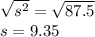 \sqrt{s^{2} } = \sqrt{87.5}\\s = 9.35