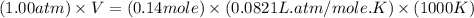 (1.00atm)\times V=(0.14mole)\times (0.0821L.atm/mole.K)\times (1000K)