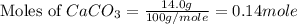 \text{Moles of }CaCO_3=\frac{14.0g}{100g/mole}=0.14mole