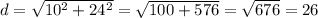 d=\sqrt{10^2+24^2}=\sqrt{100+576}=\sqrt{676}=26