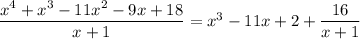 \dfrac{x^4+x^3-11x^2-9x+18}{x+1}=x^3-11x+2+\dfrac{16}{x+1}