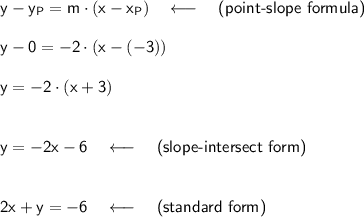 \mathsf{y-y_P=m\cdot (x-x_P)}\quad\longleftarrow\quad\textsf{(point-slope formula)}\\\\&#10;\mathsf{y-0=-2\cdot (x-(-3))}\\\\&#10;\mathsf{y=-2\cdot (x+3)}\\\\\\\&#10;\mathsf{y=-2x-6}\quad\longleftarrow\quad\textsf{(slope-intersect form)}\\\\\\&#10;\mathsf{2x+y=-6}\quad\longleftarrow\quad\textsf{(standard form)}