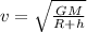 v = \sqrt{\frac{GM}{R + h}}