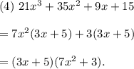 (4)~21x^3+35x^2+9x+15\\\\=7x^2(3x+5)+3(3x+5)\\\\=(3x+5)(7x^2+3).