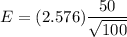 E= (2.576)\dfrac{50}{\sqrt{100}}