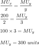 \dfrac{MU_x}{x}=\dfrac{MU_y}{y}\\\\\dfrac{200}{2}=\dfrac{MU_y}{3}\\\\100\times 3=MU_y\\\\MU_y=300\ units