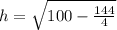 h=\sqrt{100-\frac{144}{4}}