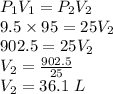 P_1V_1=P_2V_2\\9.5\times 95=25V_2\\902.5=25V_2\\V_2=\frac{902.5}{25}\\V_2=36.1\ L