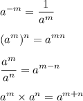 a^{-m} = \displaystyle\frac{1}{a^m}\\\\(a^m)^n = a^{mn}\\\\\frac{a^m}{a^n} = a^{m-n}\\\\a^m\times a^n = a^{m+n}