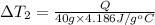 \Delta T_2=\frac{Q}{40 g\times 4.186 J/g^oC}