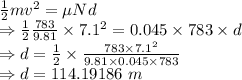 \frac{1}{2}mv^2=\mu Nd\\\Rightarrow \frac{1}{2}\frac{783}{9.81}\times 7.1^2=0.045\times 783\times d\\\Rightarrow d=\frac{1}{2}\times \frac{783\times 7.1^2}{9.81\times 0.045\times 783}\\\Rightarrow d=114.19186\ m