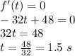 f'(t)=0\\-32t+48=0\\32t=48\\t=\frac{48}{32}=1.5\ s