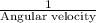 \frac{1}{\text{Angular velocity}}