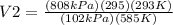 V2=\frac{(808 kPa)(295)(293K)}{(102 kPa)(585K)}