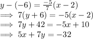 y - (-6)  = \frac{-5}{7} (x -2)\\\implies 7(y +6) = -5(x-2)\\\implies 7y + 42  = - 5x + 10\\\implies 5x + 7y = -32