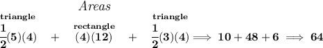 \bf \stackrel{\textit{\large Areas}}{\stackrel{triangle}{\cfrac{1}{2}(5)(4)}~~+~~\stackrel{rectangle}{(4)(12)}~~+~~\stackrel{triangle}{\cfrac{1}{2}(3)(4)}}\implies 10+48+6\implies 64