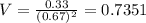 V = \frac{0.33}{(0.67)^2} = 0.7351