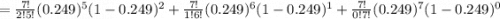 =\frac{7!}{2!5!}(0.249)^5(1-0.249)^2+\frac{7!}{1!6!}(0.249)^6(1-0.249)^1+\frac{7!}{0!7!}(0.249)^7(1-0.249)^0