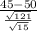 \frac{45-50}{\frac{\sqrt{121}}{\sqrt{15} } }