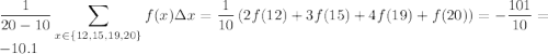 \dfrac1{20-10}\displaystyle\sum_{x\in\{12,15,19,20\}}f(x)\Delta x=\frac1{10}\left(2f(12)+3f(15)+4f(19)+f(20)\right)=-\dfrac{101}{10}=-10.1