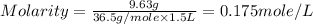 Molarity=\frac{9.63g}{36.5g/mole\times 1.5L}=0.175mole/L