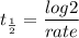 t_{\frac{1}{2} } =\dfrac{log2}{rate}