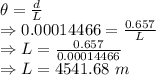 \theta=\frac{d}{L}\\\Rightarrow 0.00014466=\frac{0.657}{L}\\\Rightarrow L=\frac{0.657}{0.00014466}\\\Rightarrow L=4541.68\ m