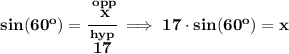 \bf sin(60^o)=\cfrac{\stackrel{opp}{x}}{\stackrel{hyp}{17}}\implies 17\cdot sin(60^o)=x