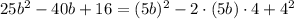 25b^2-40b+16 = (5b)^2-2 \cdot (5b) \cdot 4+4^2