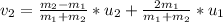 v_{2} =\frac{m_{2}- m_{1}} {m_{1}+ m_{2}}*u_{2} +\frac{2m_{1}} {m_{1}+ m_{2}} * u_{1}
