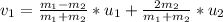 v_{1} =\frac{m_{1}- m_{2}} {m_{1}+ m_{2}}*u_{1} +\frac{2m_{2}} {m_{1}+ m_{2}}*u_{2}