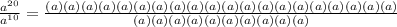 \frac{a^{20}}{a^{10}} = \frac{(a)(a)(a)(a)(a)(a)(a)(a)(a)(a)(a)(a)(a)(a)(a)(a)(a)(a)(a)(a)}{(a)(a)(a)(a)(a)(a)(a)(a)(a)(a)}