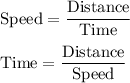 \text{Speed} = \displaystyle\frac{\text{Distance}}{\text{Time}}\\\\\text{Time} = \displaystyle\frac{\text{Distance}}{\text{Speed}}