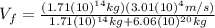 V_{f}=\frac{(1.71(10)^{14} kg)(3.01(10)^{4} m/s)}{1.71(10)^{14} kg+6.06(10)^{20} kg}