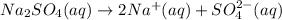 Na_2SO_4(aq)\rightarrow 2Na^+(aq)+SO_4^{2-}(aq)