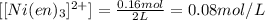[[Ni(en)_3]^{2+}]=\frac{0.16 mol}{2 L}=0.08 mol/L