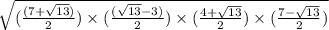 \sqrt{(\frac{(7+\sqrt{13})}{2})\times (\frac{(\sqrt{13}-3)}{2})\times (\frac{4+\sqrt{13}}{2})\times (\frac{7-\sqrt{13}}{2})}