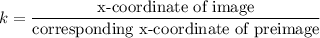 k=\dfrac{\text{x-coordinate of image}}{\text{corresponding x-coordinate of preimage}}