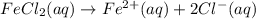 FeCl_2(aq)\rightarrow Fe^{2+}(aq)+2Cl^{-}(aq)