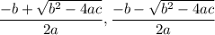 \dfrac{-b+\sqrt{b^{2}-4ac} }{2a},\dfrac{-b-\sqrt{b^{2}-4ac} }{2a}