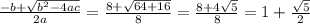 \frac{-b+\sqrt{b^{2}-4ac} }{2a}=\frac{8+\sqrt{64+16} }{8}=\frac{8+4\sqrt{5}}{8}=1+\frac{\sqrt{5}}{2}