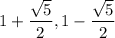 1+\dfrac{\sqrt{5}}{2},1-\dfrac{\sqrt{5}}{2}
