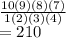 \frac{10(9)(8)(7)}{1(2)(3)(4)} \\=210