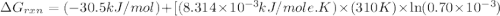 \Delta G_{rxn}=(-30.5kJ/mol)+[(8.314\times 10^{-3}kJ/mole.K)\times (310K)\times \ln (0.70\times 10^{-3})