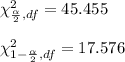 \chi^2_{\frac{\alpha }{2},df}=45.455\\\\\chi^2_{1-\frac{\alpha }{2},df}=17.576